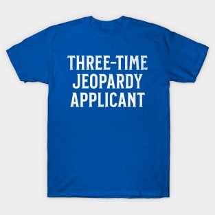 Three-Time Jeopardy Applicant - Funny Everyday Description of the smartest guy you know who doesn't apply himself T-Shirt